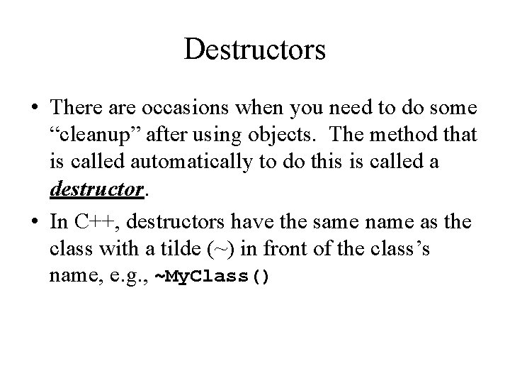 Destructors • There are occasions when you need to do some “cleanup” after using