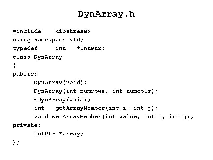 Dyn. Array. h #include <iostream> using namespace std; typedef int *Int. Ptr; class Dyn.
