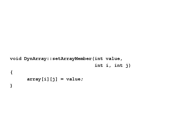 void Dyn. Array: : set. Array. Member(int value, int i, int j) { array[i][j]