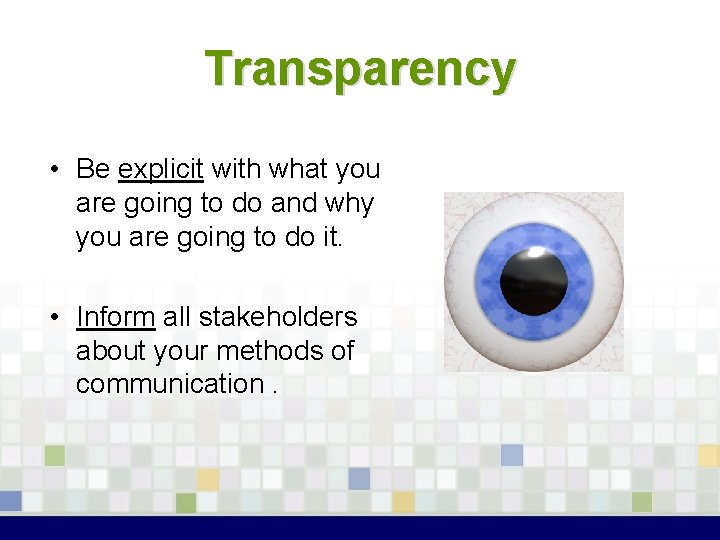 Transparency • Be explicit with what you are going to do and why you