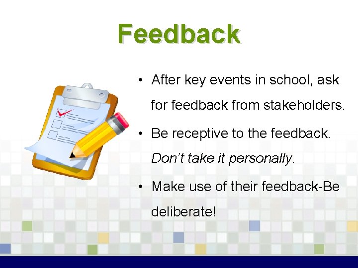 Feedback • After key events in school, ask for feedback from stakeholders. • Be