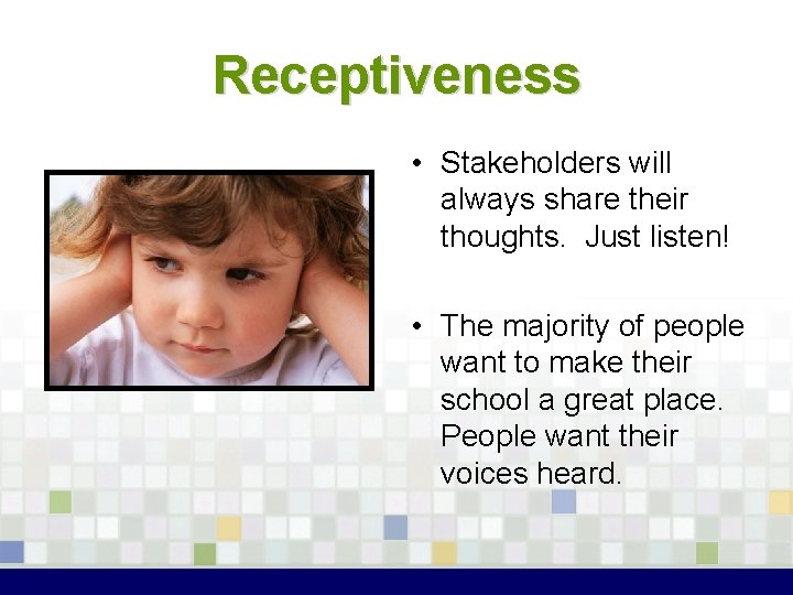 Receptiveness • Stakeholders will always share their thoughts. Just listen! • The majority of