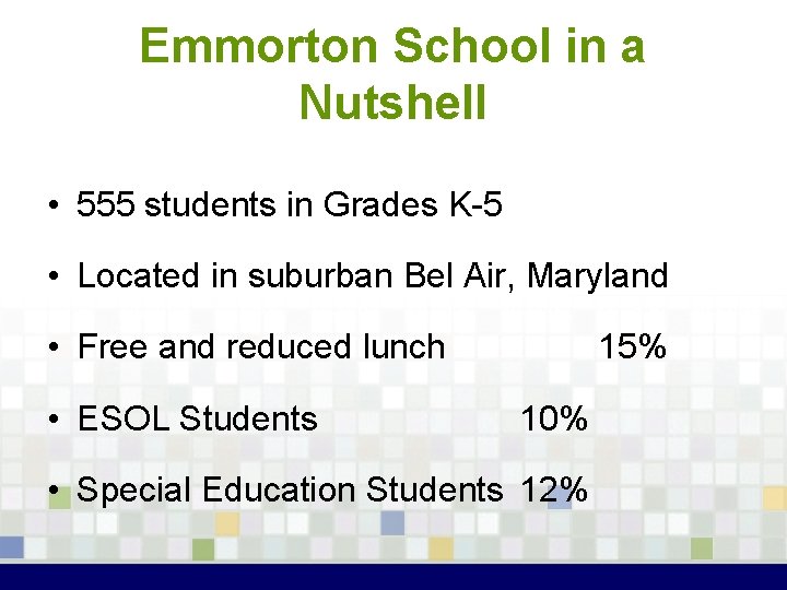 Emmorton School in a Nutshell • 555 students in Grades K-5 • Located in