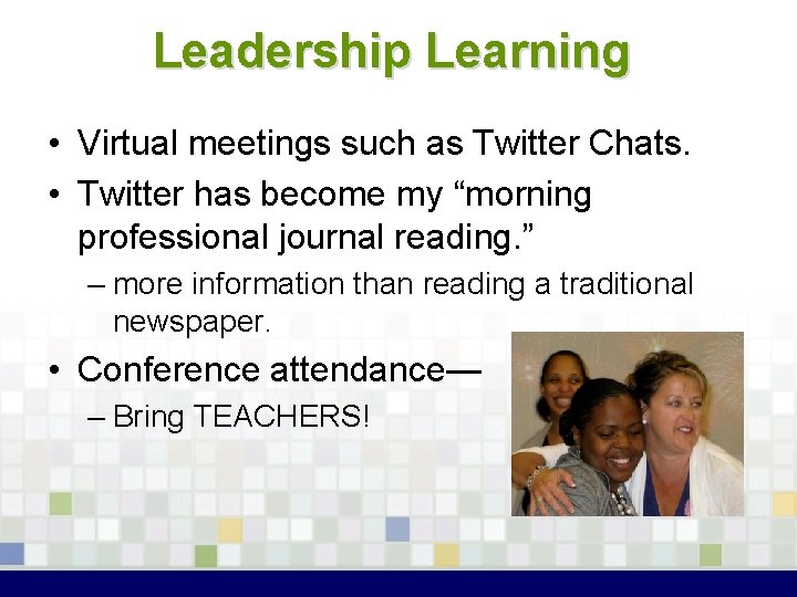 Leadership Learning • Virtual meetings such as Twitter Chats. • Twitter has become my