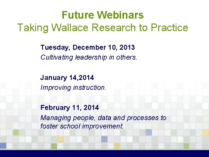 Future Webinars Taking Wallace Research to Practice Tuesday, December 10, 2013 Cultivating leadership in