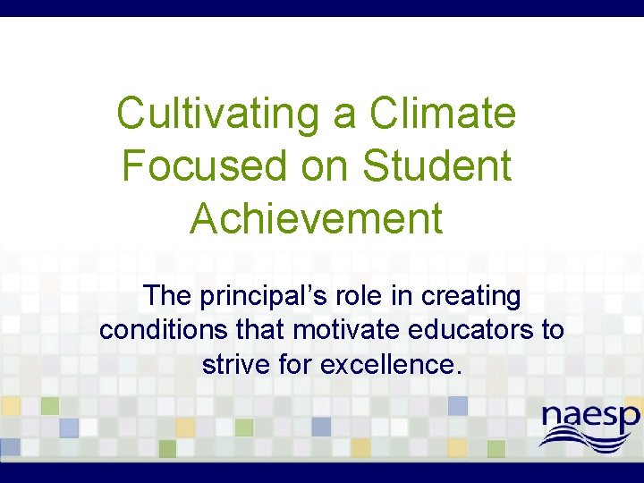 Cultivating a Climate Focused on Student Achievement The principal’s role in creating conditions that