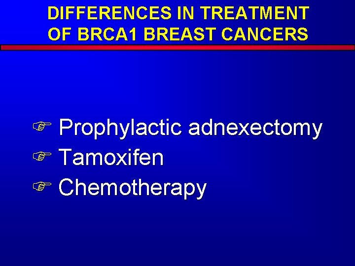 DIFFERENCES IN TREATMENT OF BRCA 1 BREAST CANCERS F Prophylactic adnexectomy F Tamoxifen F