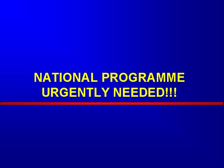 NATIONAL PROGRAMME URGENTLY NEEDED!!! 