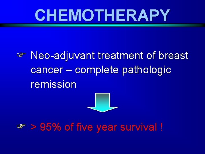 CHEMOTHERAPY F Neo-adjuvant treatment of breast cancer – complete pathologic remission F > 95%