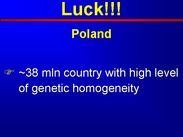 Luck!!! Poland F ~38 mln country with high level of genetic homogeneity 