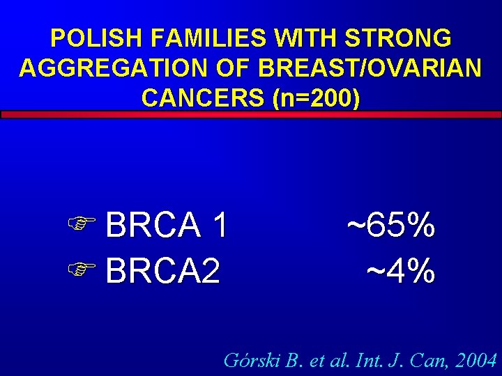 POLISH FAMILIES WITH STRONG AGGREGATION OF BREAST/OVARIAN CANCERS (n=200) F BRCA 1 F BRCA