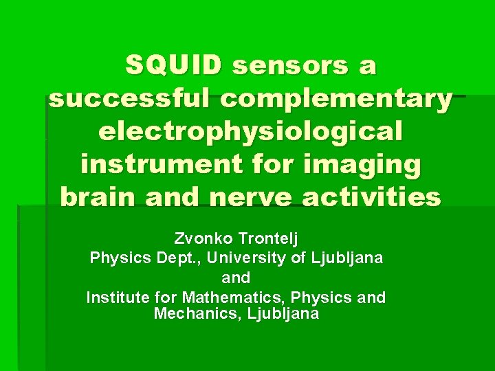 SQUID sensors a successful complementary electrophysiological instrument for imaging brain and nerve activities Zvonko