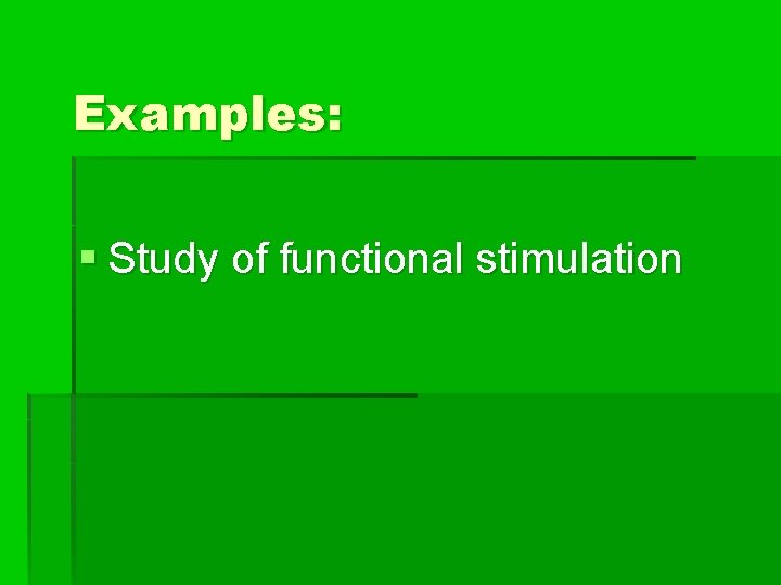 Examples: § Study of functional stimulation 