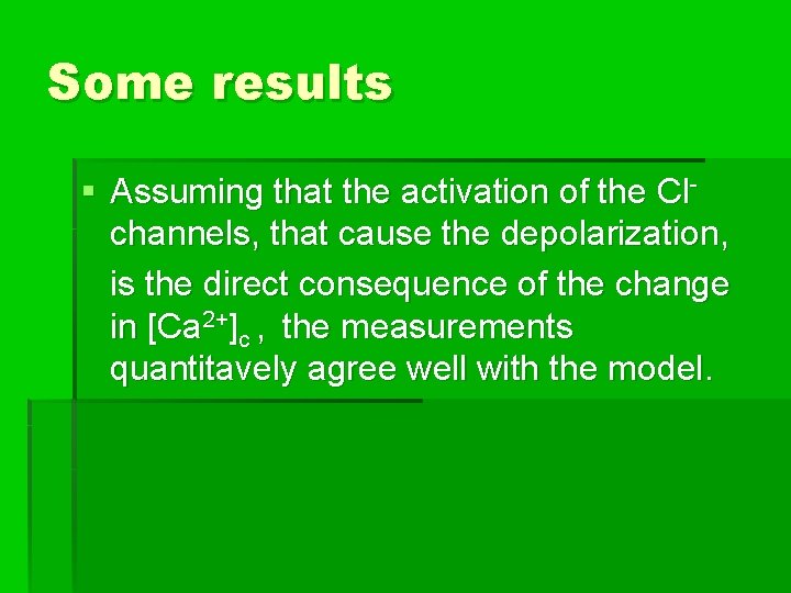 Some results § Assuming that the activation of the Cl- channels, that cause the