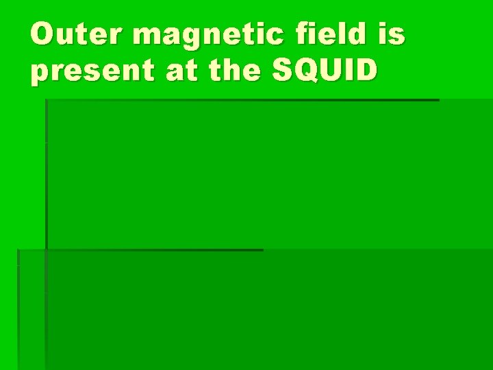 Outer magnetic field is present at the SQUID 