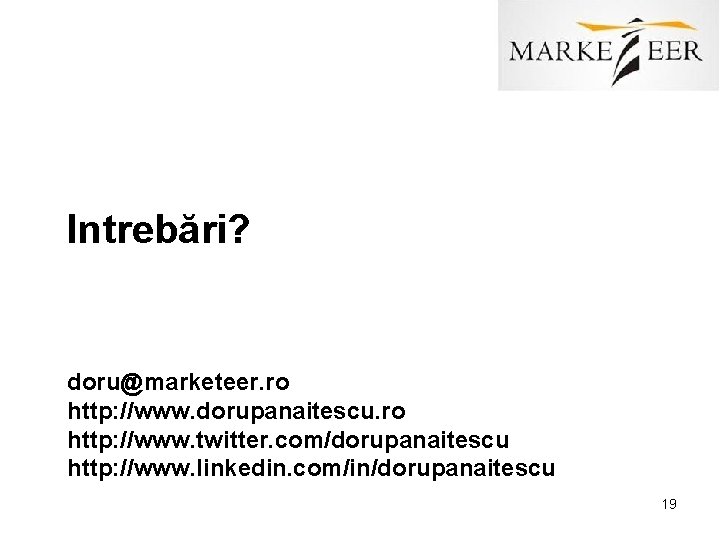 Intrebări? doru@marketeer. ro http: //www. dorupanaitescu. ro http: //www. twitter. com/dorupanaitescu http: //www. linkedin.