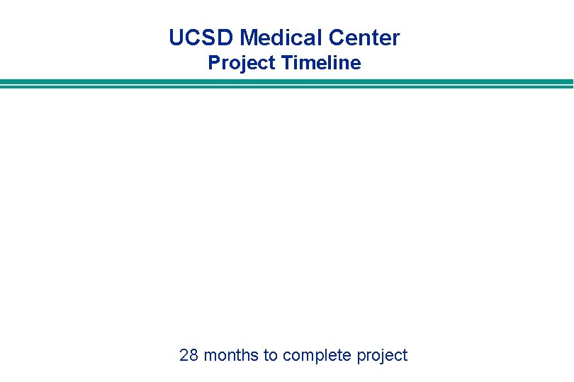 UCSD Medical Center Project Timeline 28 months to complete project UCSD Medical Center Project Timeline 28 months to complete project