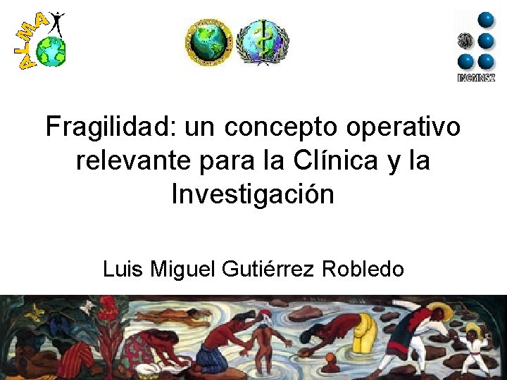 Fragilidad: un concepto operativo relevante para la Clínica y la Investigación Luis Miguel Gutiérrez