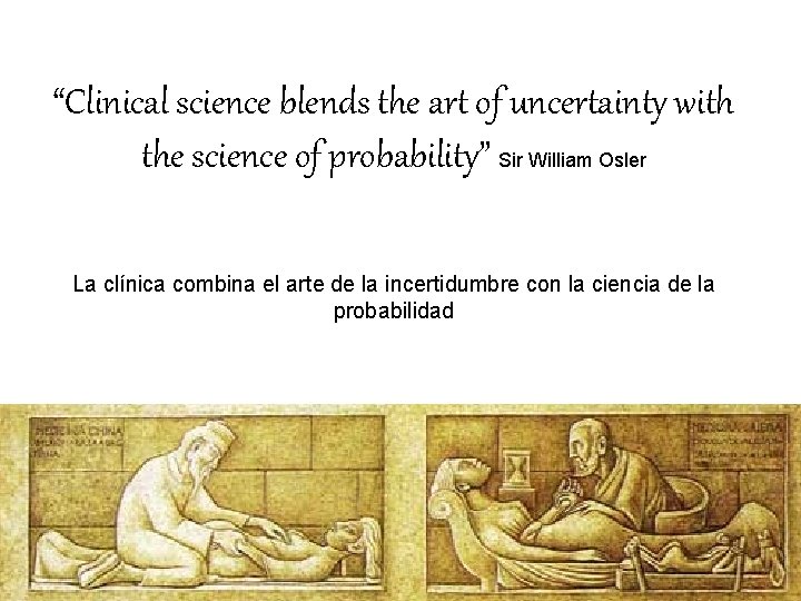 “Clinical science blends the art of uncertainty with the science of probability” Sir William