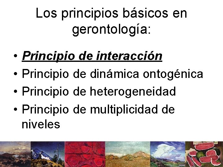 Los principios básicos en gerontología: • • Principio de interacción Principio de dinámica ontogénica
