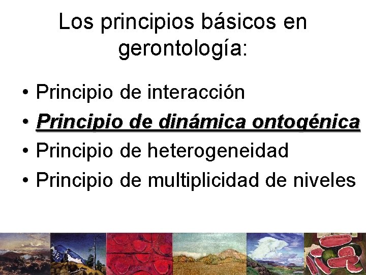 Los principios básicos en gerontología: • Principio de interacción • Principio de dinámica ontogénica