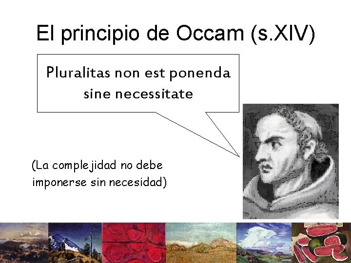 El principio de Occam (s. XIV) Pluralitas non est ponenda sine necessitate (La complejidad