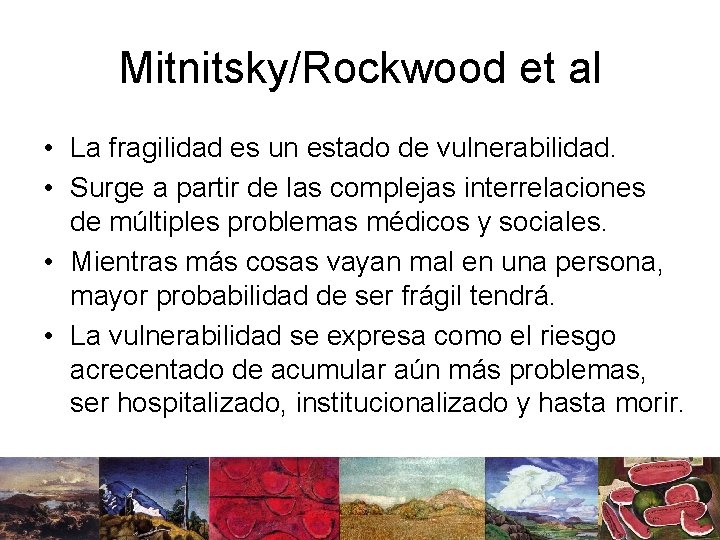 Mitnitsky/Rockwood et al • La fragilidad es un estado de vulnerabilidad. • Surge a