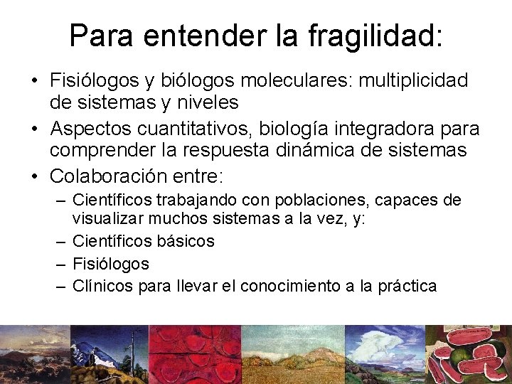 Para entender la fragilidad: • Fisiólogos y biólogos moleculares: multiplicidad de sistemas y niveles
