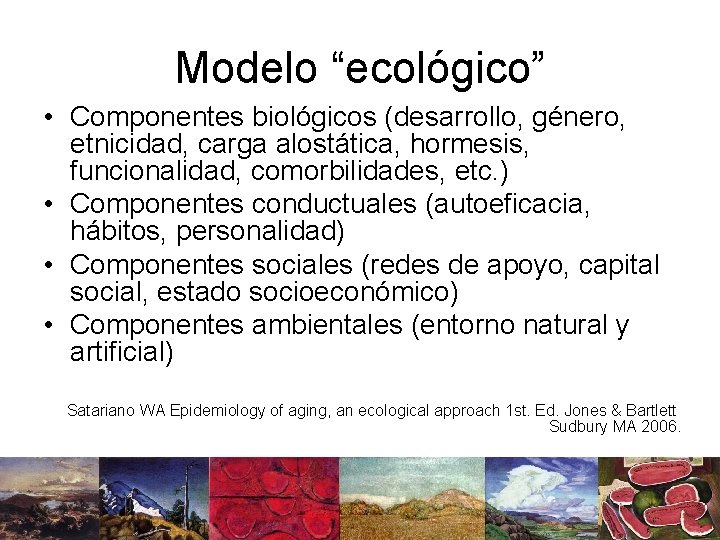 Modelo “ecológico” • Componentes biológicos (desarrollo, género, etnicidad, carga alostática, hormesis, funcionalidad, comorbilidades, etc.