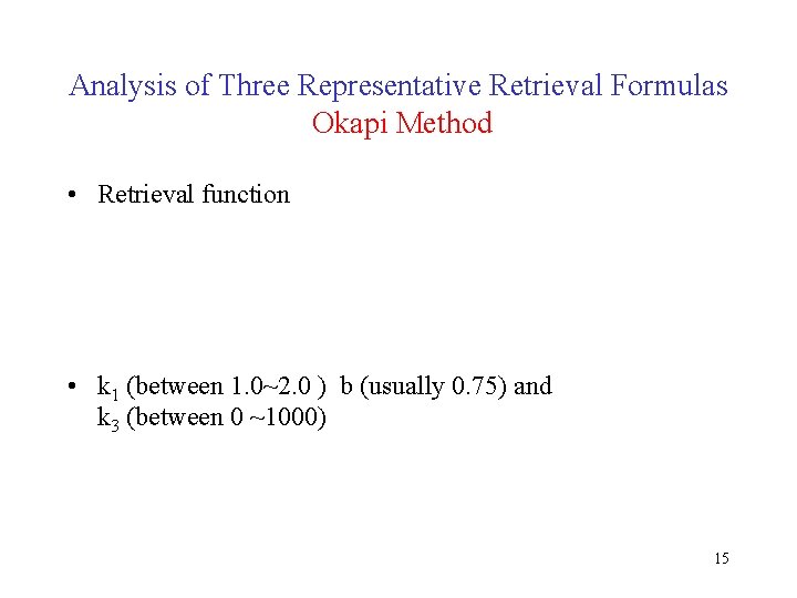 Analysis of Three Representative Retrieval Formulas Okapi Method • Retrieval function • k 1 Analysis of Three Representative Retrieval Formulas Okapi Method • Retrieval function • k 1