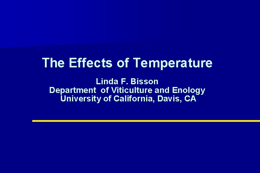 The Effects of Temperature Linda F. Bisson Department of Viticulture and Enology University of