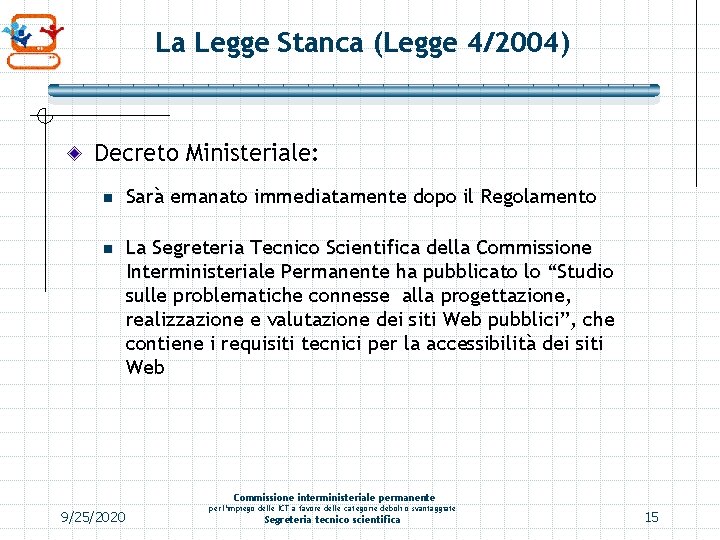 La Legge Stanca (Legge 4/2004) Decreto Ministeriale: n Sarà emanato immediatamente dopo il Regolamento