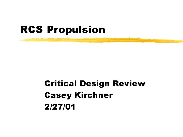RCS Propulsion Critical Design Review Casey Kirchner 2/27/01 