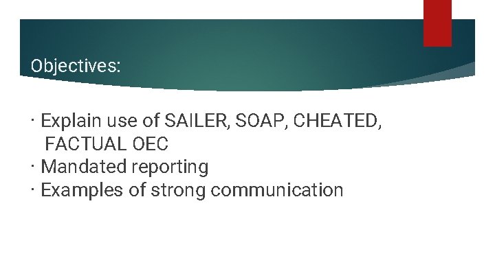 Objectives: · Explain use of SAILER, SOAP, CHEATED, FACTUAL OEC · Mandated reporting ·
