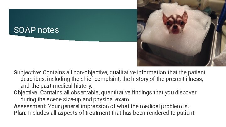 SOAP notes Subjective: Contains all non-objective, qualitative information that the patient describes, including the