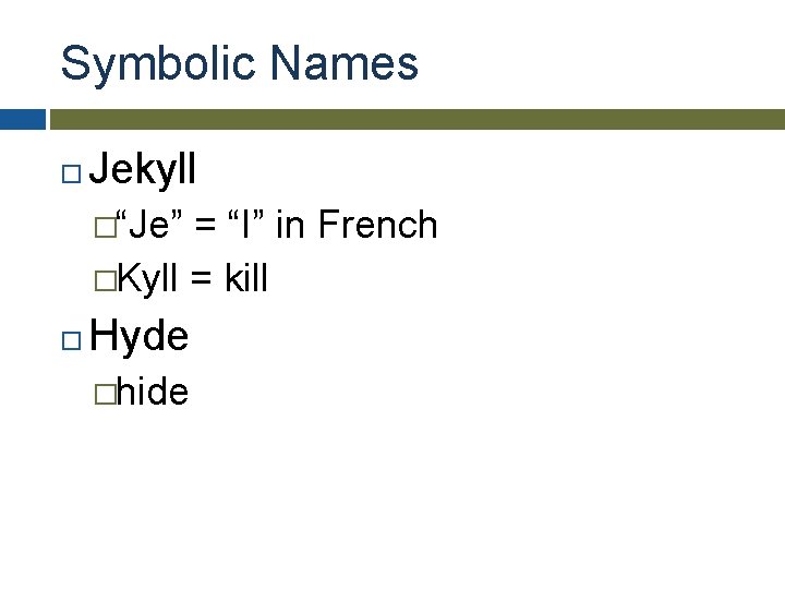 Symbolic Names Jekyll �“Je” = “I” in French �Kyll = kill Hyde �hide 