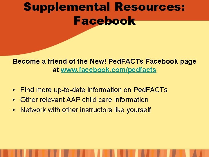 Supplemental Resources: Facebook Become a friend of the New! Ped. FACTs Facebook page at