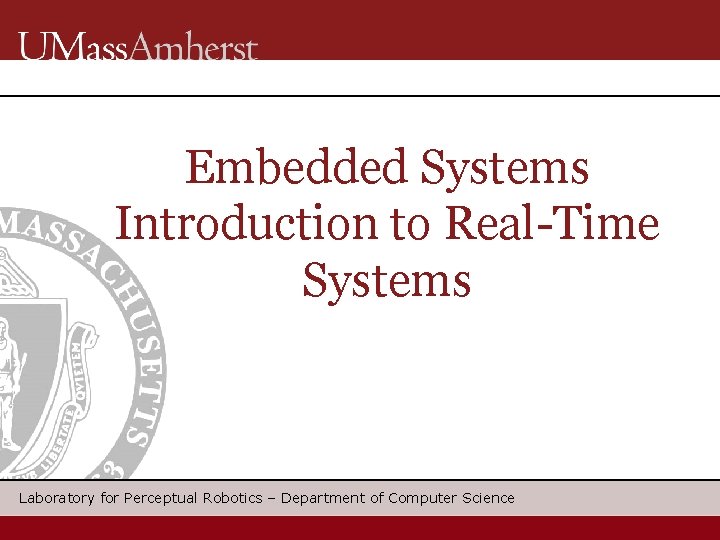 Embedded Systems Introduction to Real-Time Systems Laboratory for Perceptual Robotics – Department of Computer