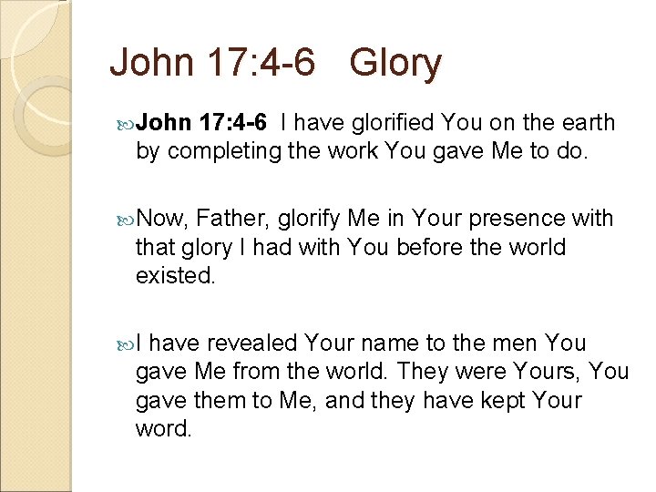 John 17: 4 -6 Glory John 17: 4 -6 I have glorified You on