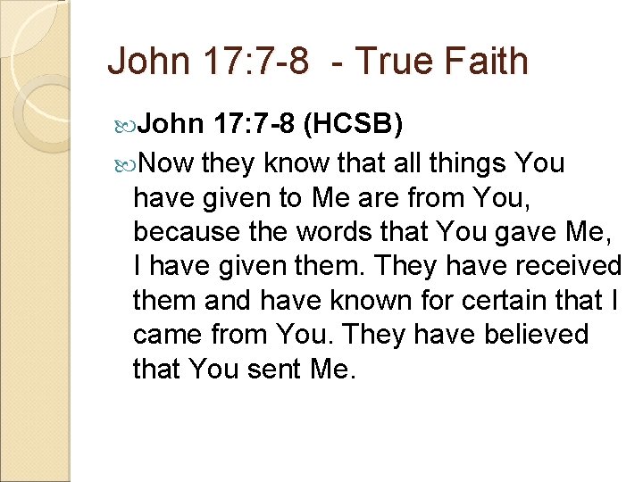 John 17: 7 -8 - True Faith John 17: 7 -8 (HCSB) Now they