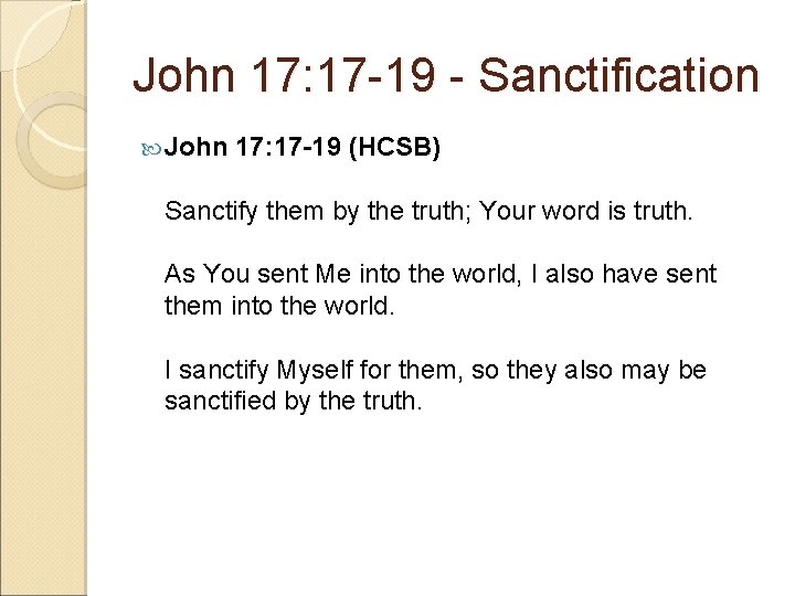 John 17: 17 -19 - Sanctification John 17: 17 -19 (HCSB) Sanctify them by