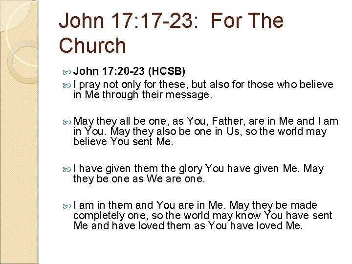 John 17: 17 -23: For The Church John 17: 20 -23 (HCSB) I pray