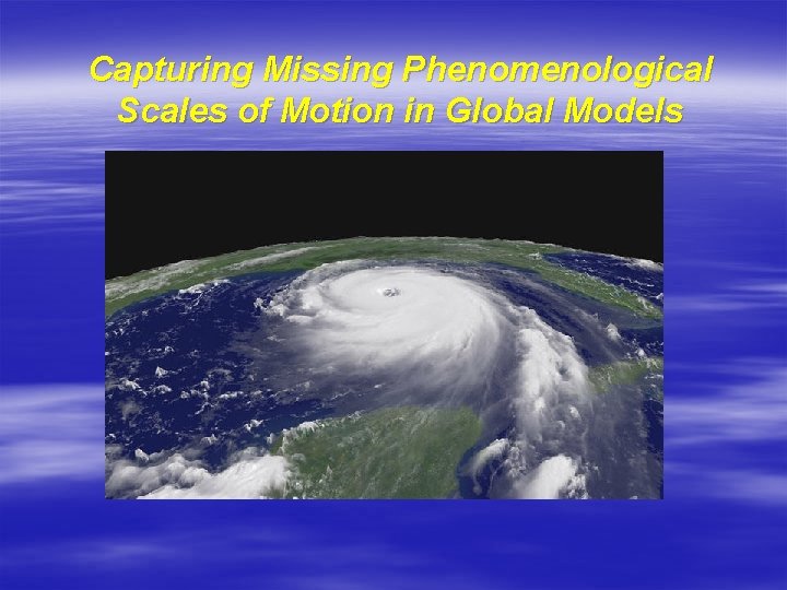 Capturing Missing Phenomenological Scales of Motion in Global Models Capturing Missing Phenomenological Scales of Motion in Global Models