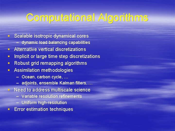 Computational Algorithms § Scalable isotropic dynamical cores – dynamic load balancing capabilities § § Computational Algorithms § Scalable isotropic dynamical cores – dynamic load balancing capabilities § §
