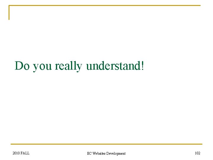 Do you really understand! 2010 FALL EC Websites Development 102 