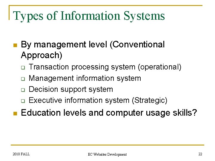 Types of Information Systems n By management level (Conventional Approach) q q n Transaction