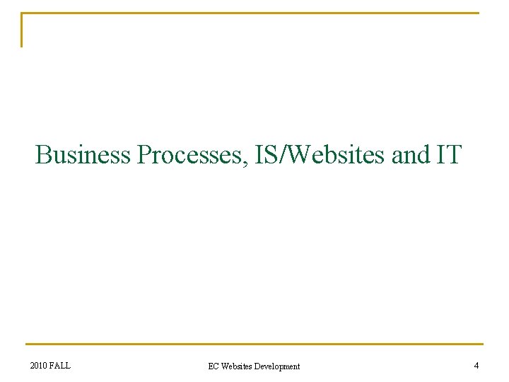 Business Processes, IS/Websites and IT 2010 FALL EC Websites Development 4 