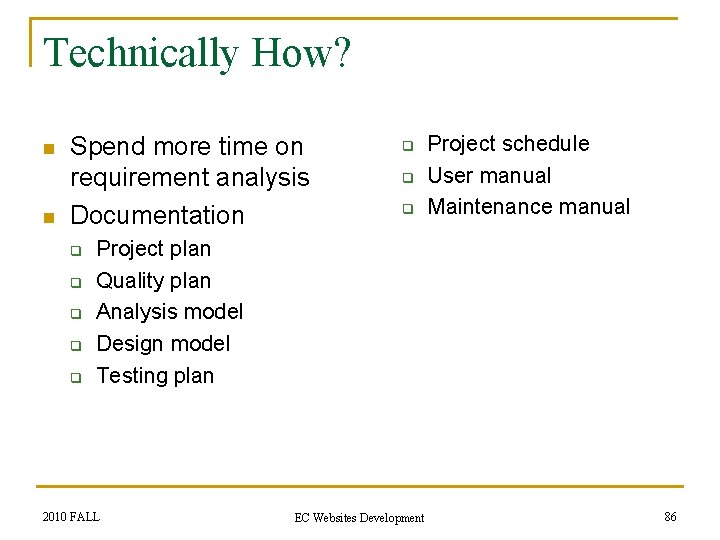 Technically How? n n Spend more time on requirement analysis Documentation q q q