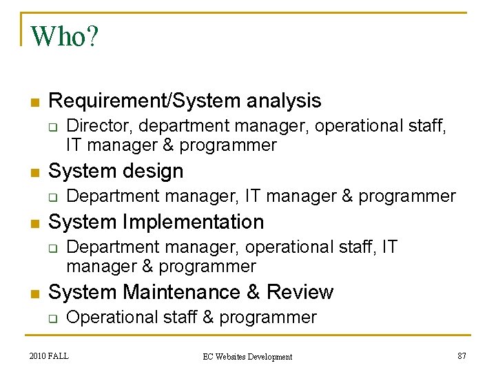 Who? n Requirement/System analysis q n System design q n Department manager, IT manager