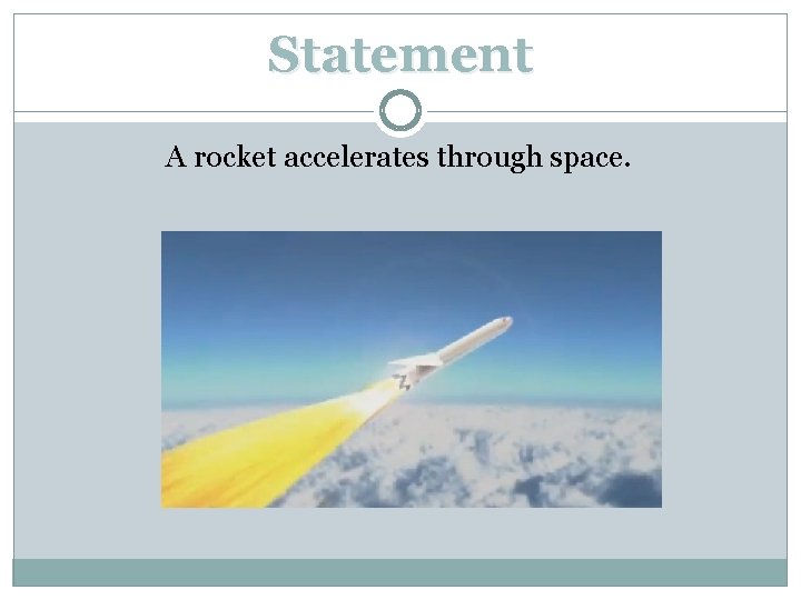 Statement A rocket accelerates through space. 